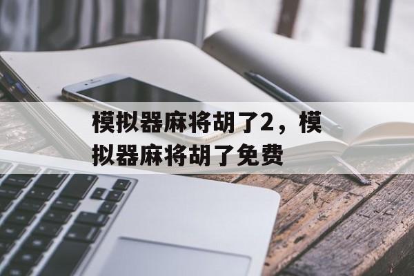 模拟器麻将胡了2，模拟器麻将胡了免费