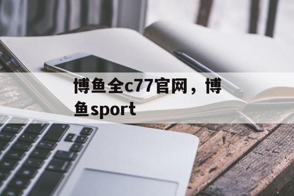 博鱼全c77官网，博鱼sport