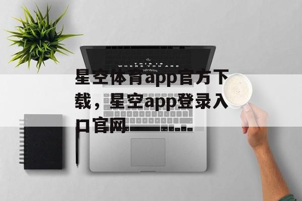 星空体育app官方下载，星空app登录入口官网